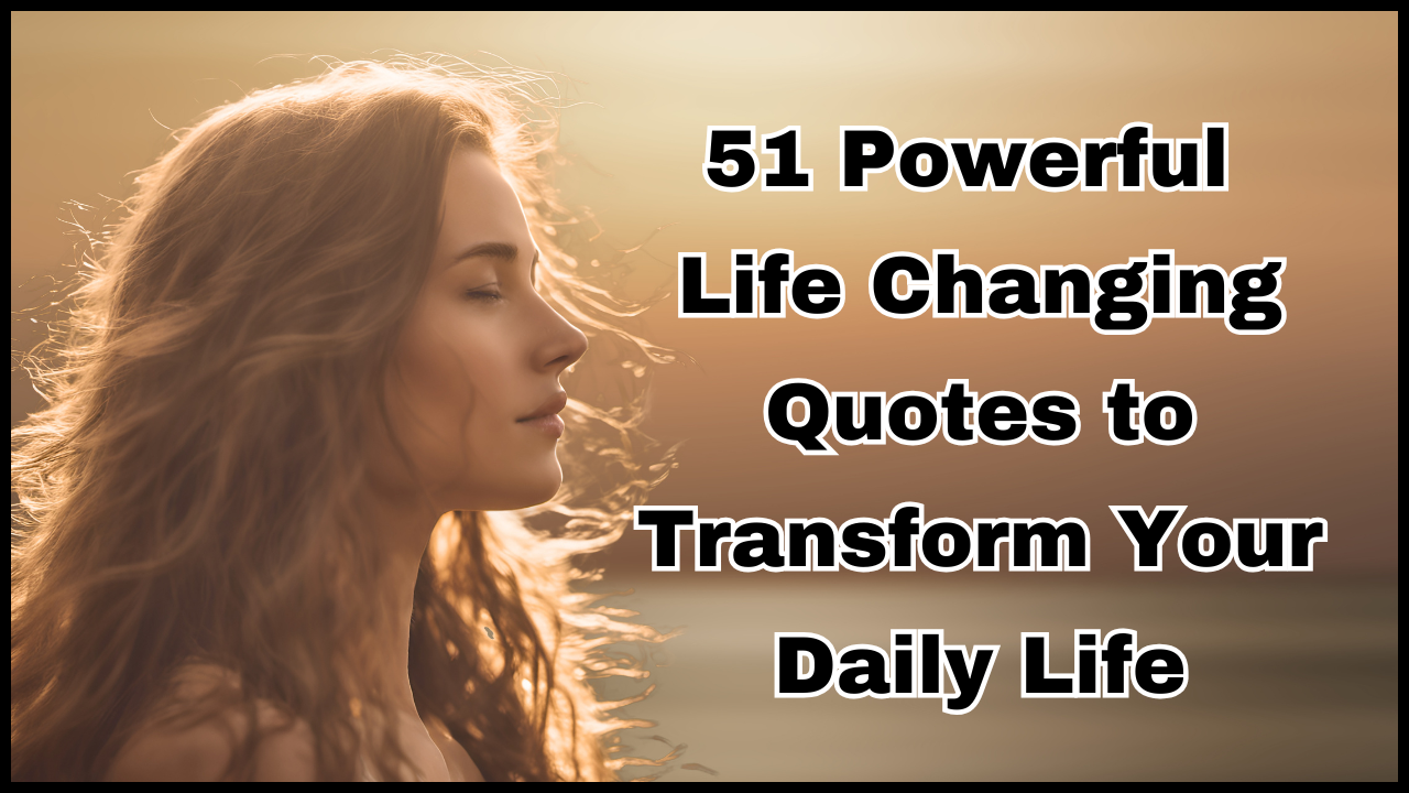 Powerful Life Changing Quotes to Transform Your Daily Life