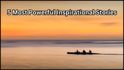 5 Most Powerful Inspirational Stories to Uplift and Motivate You