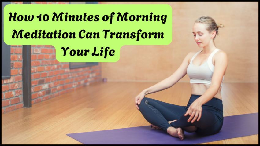 How 10 Minutes of Morning Meditation Can Transform Your Life