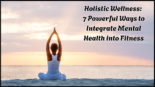 Holistic Wellness: 7 Powerful Ways to Integrate Mental Health into Fitness
